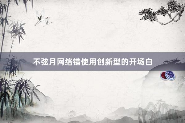 不弦月网络错使用创新型的开场白