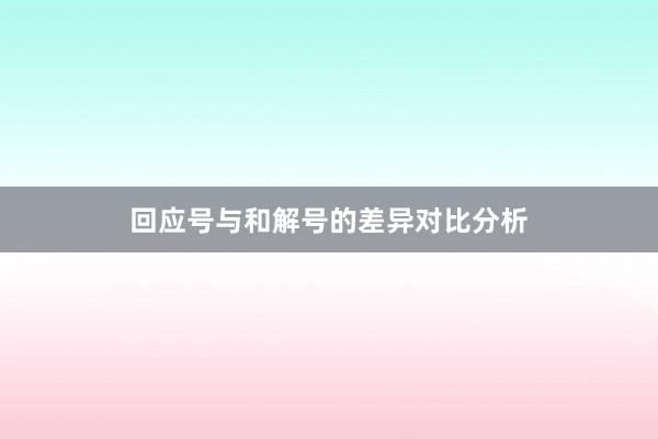 回应号与和解号的差异对比分析