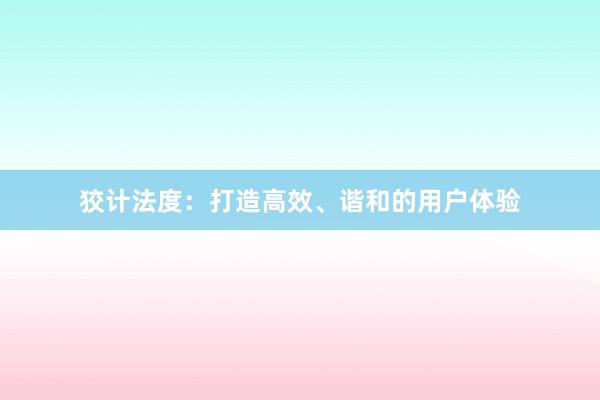 狡计法度:打造高效、谐和的用户体验