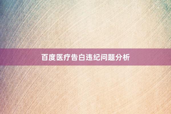 百度医疗告白违纪问题分析