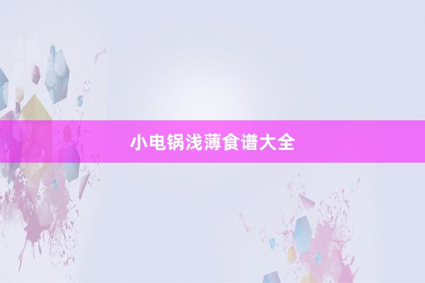 小电锅浅薄食谱大全